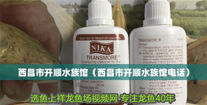 西昌市開順水族館（西昌市開順水族館電話）