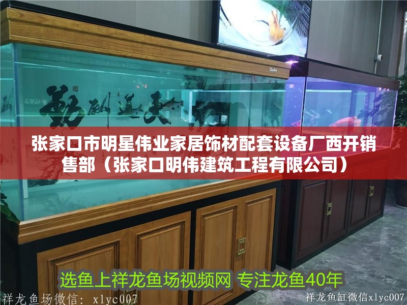張家口市明星偉業(yè)家居飾材配套設(shè)備廠西開銷售部（張家口明偉建筑工程有限公司）