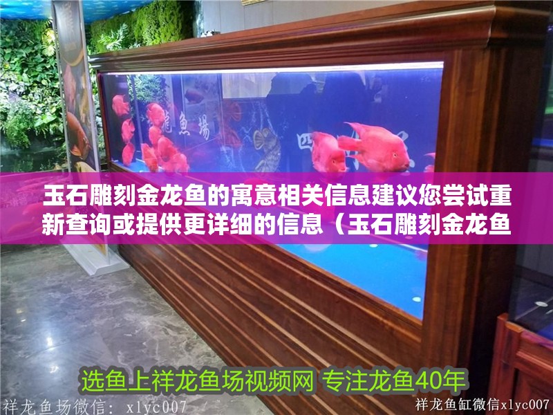 玉石雕刻金龍魚的寓意相關信息建議您嘗試重新查詢或提供更詳細的信息（玉石雕刻金龍魚的寓意）