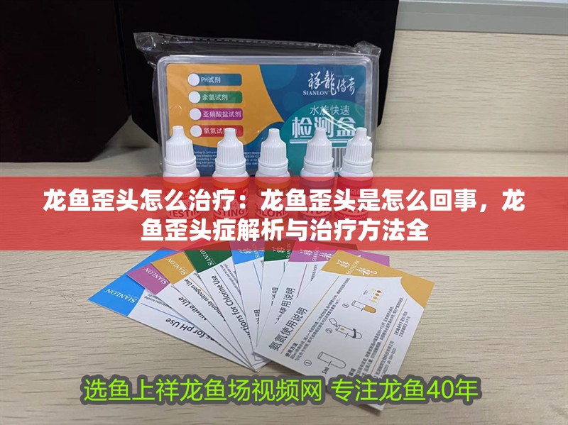 龍魚歪頭怎么治療：龍魚歪頭是怎么回事，龍魚歪頭癥解析與治療方法全