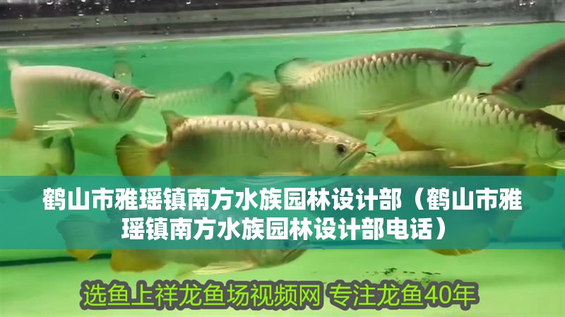 鶴山市雅瑤鎮南方水族園林設計部（鶴山市雅瑤鎮南方水族園林設計部電話）