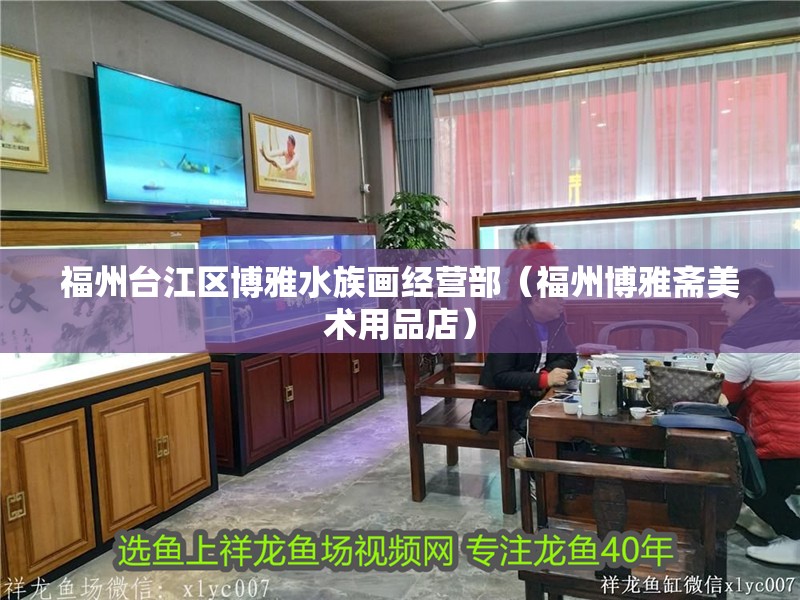 福州臺江區博雅水族畫經營部（福州博雅齋美術用品店）