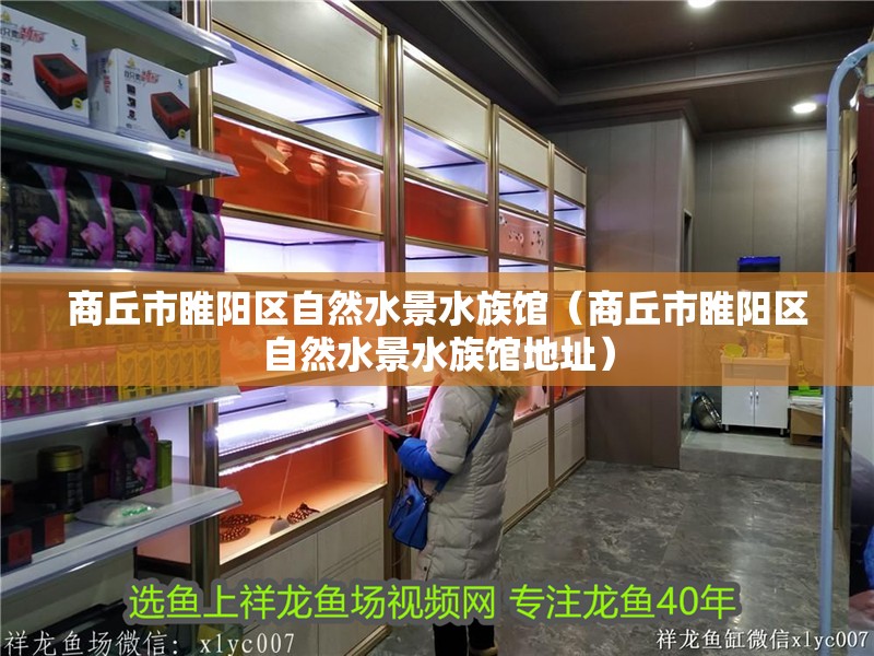 商丘市睢陽區自然水景水族館（商丘市睢陽區自然水景水族館地址）