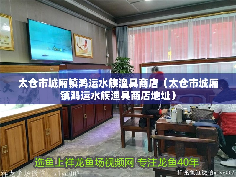 太倉市城廂鎮鴻運水族漁具商店（太倉市城廂鎮鴻運水族漁具商店地址）