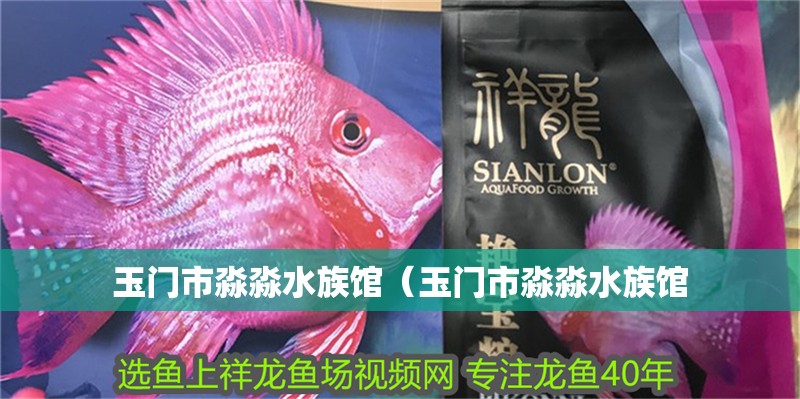 玉門市淼淼水族館（玉門市淼淼水族館