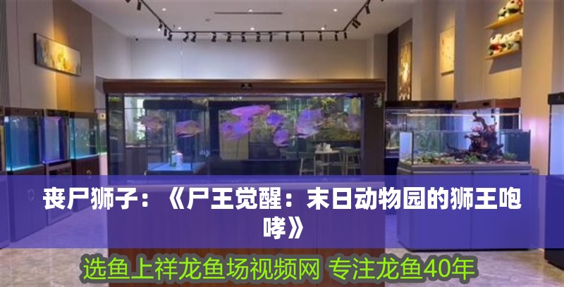 喪尸獅子：《尸王覺醒：末日動物園的獅王咆哮》