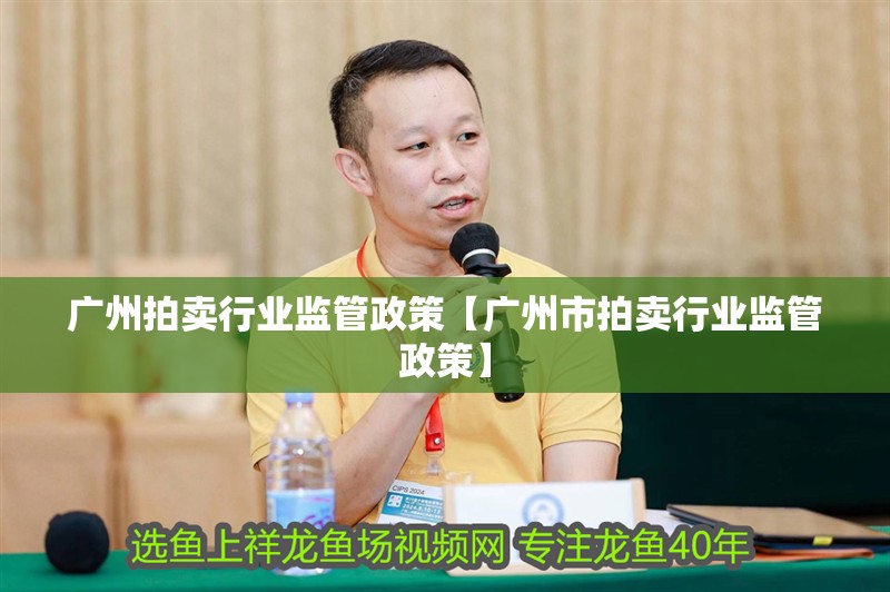 廣州拍賣行業(yè)監(jiān)管政策【廣州市拍賣行業(yè)監(jiān)管政策】