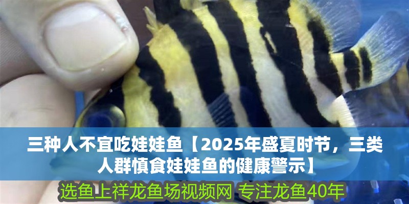 三種人不宜吃娃娃魚【2025年盛夏時(shí)節(jié)，三類人群慎食娃娃魚的健康警示】