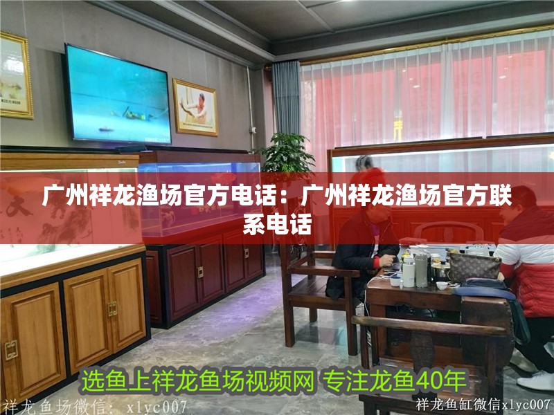 廣州祥龍漁場官方電話：廣州祥龍漁場官方聯系電話 廣州祥龍漁場官方電話：廣州祥龍漁場官方聯系電話 龍魚論壇