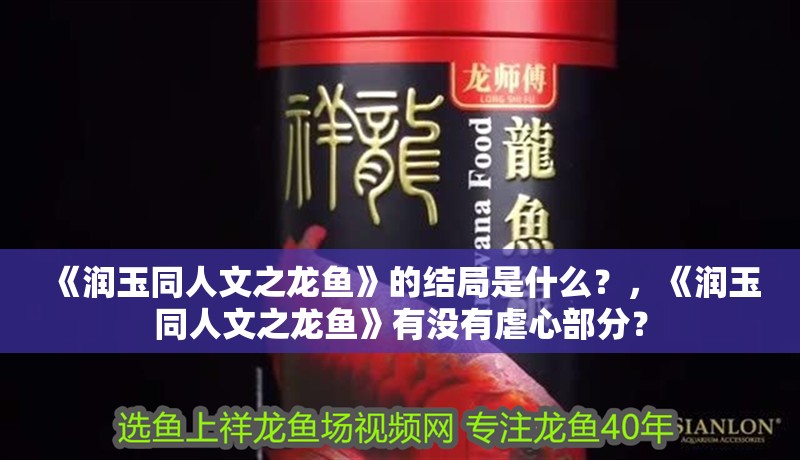 《潤玉同人文之龍魚》的結局是什么？，《潤玉同人文之龍魚》有沒有虐心部分？
