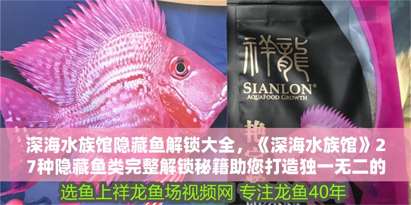 深海水族館隱藏魚解鎖大全，《深海水族館》27種隱藏魚類完整解鎖秘籍助您打造獨一無二的深海奇觀