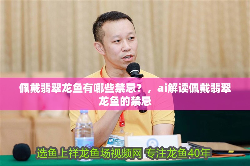 佩戴翡翠龍魚有哪些禁忌？，ai解讀佩戴翡翠龍魚的禁忌