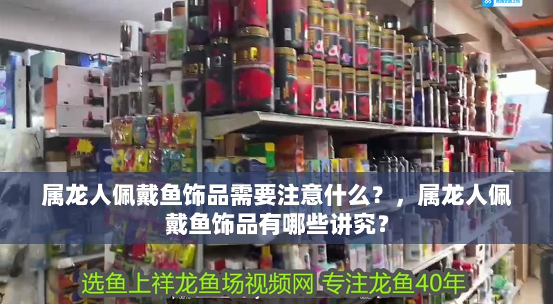 屬龍人佩戴魚飾品需要注意什么？，屬龍人佩戴魚飾品有哪些講究？