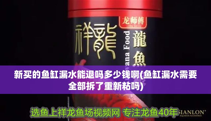 新買的魚缸漏水能退嗎多少錢啊(魚缸漏水需要全部拆了重新粘嗎)