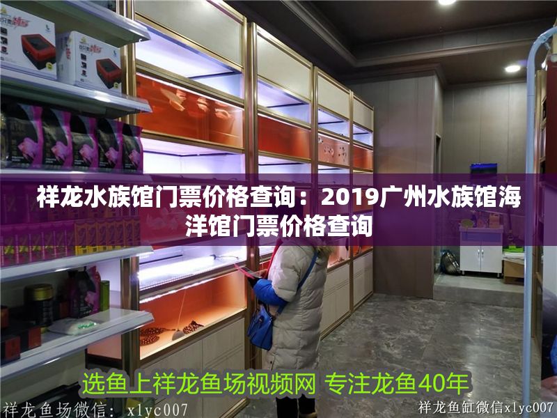 祥龍水族館門票價格查詢：2019廣州水族館海洋館門票價格查詢