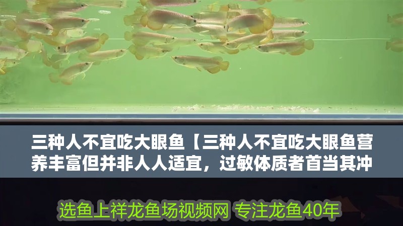 三種人不宜吃大眼魚【三種人不宜吃大眼魚營養豐富但并非人人適宜，過敏體質者首當其沖】