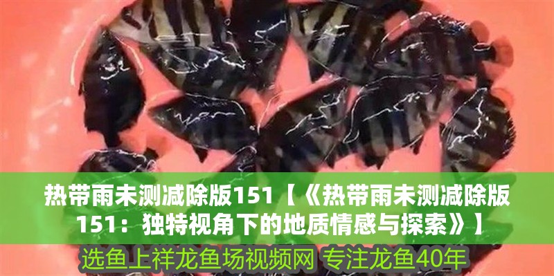熱帶雨未測減除版151【《熱帶雨未測減除版151：獨特視角下的地質情感與探索》】
