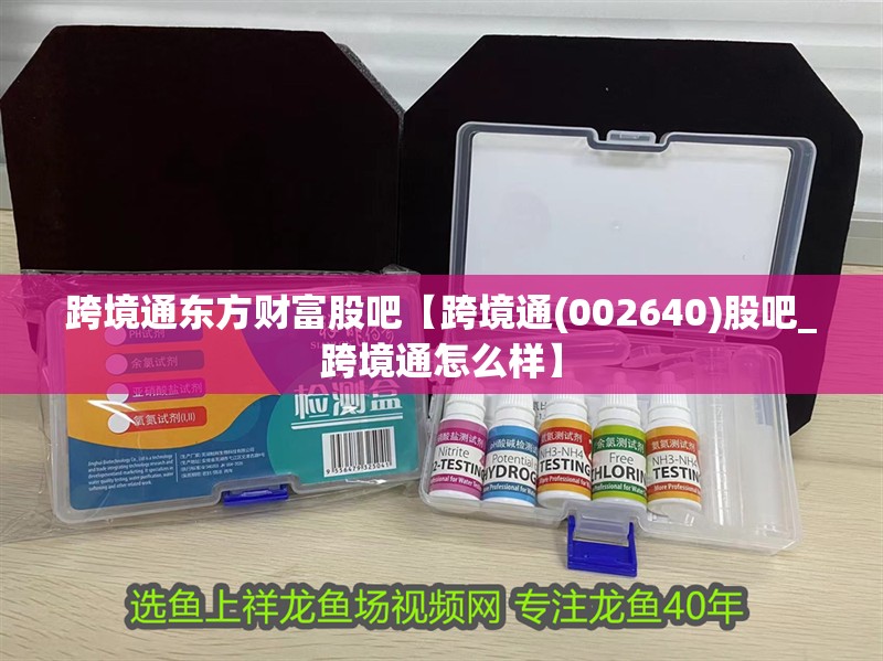 跨境通東方財富股吧【跨境通(002640)股吧_跨境通怎么樣】