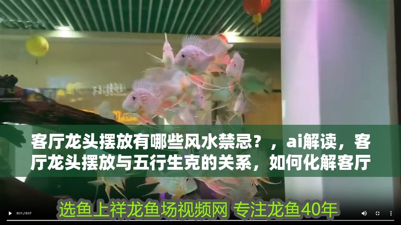 客廳龍頭擺放有哪些風水禁忌？，ai解讀，客廳龍頭擺放與五行生克的關(guān)系，如何化解客廳龍頭擺放的禁忌？