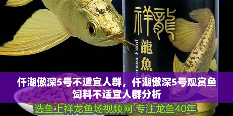 仟湖傲深5號(hào)不適宜人群，仟湖傲深5號(hào)觀賞魚飼料不適宜人群分析
