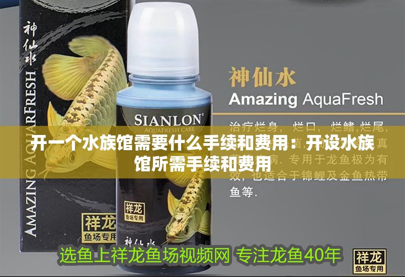 開(kāi)一個(gè)水族館需要什么手續(xù)和費(fèi)用：開(kāi)設(shè)水族館所需手續(xù)和費(fèi)用