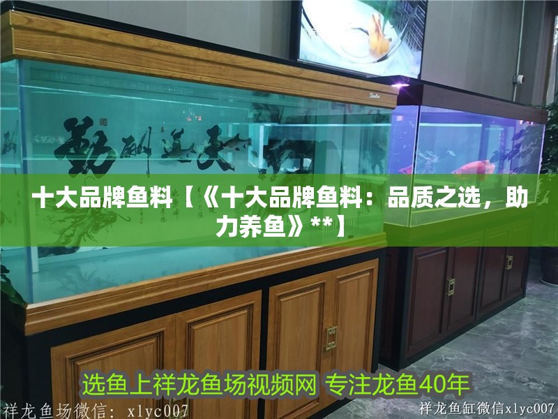 十大品牌魚(yú)料【《十大品牌魚(yú)料：品質(zhì)之選，助力養(yǎng)魚(yú)》**】