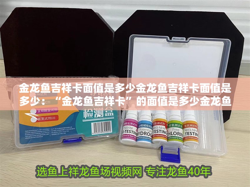 金龍魚吉祥卡面值是多少金龍魚吉祥卡面值是多少：“金龍魚吉祥卡”的面值是多少金龍魚吉祥卡面值是多少