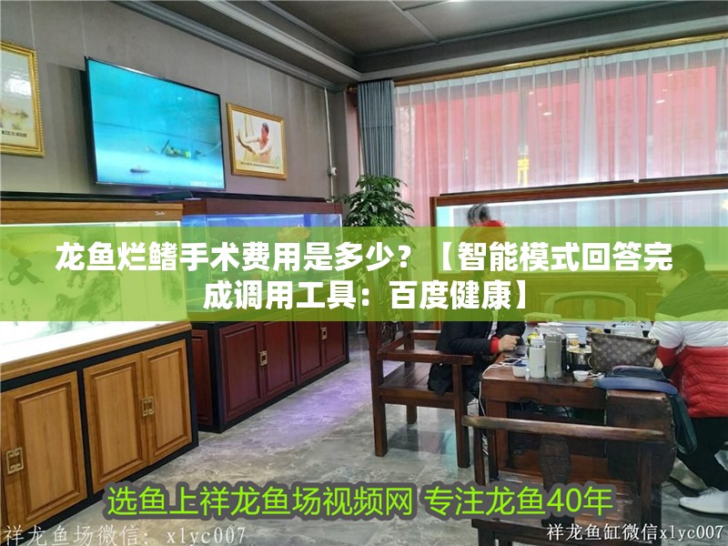 龍魚爛鰭手術(shù)費用是多少？【智能模式回答完成調(diào)用工具：百度健康】