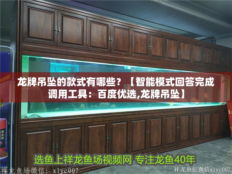 龍牌吊墜的款式有哪些？【智能模式回答完成調用工具：百度優選,龍牌吊墜】