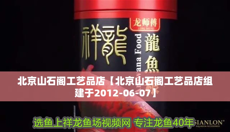 北京山石閣工藝品店【北京山石閣工藝品店組建于2012-06-07】