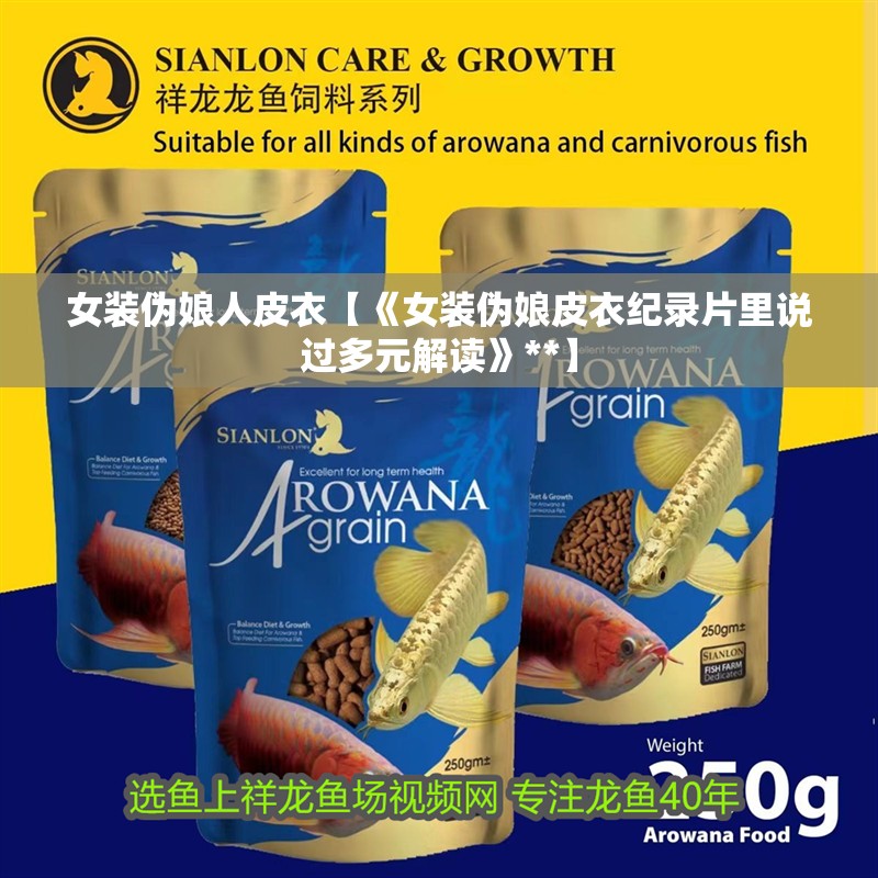 女裝偽娘人皮衣【《女裝偽娘皮衣紀錄片里說過多元解讀》**】