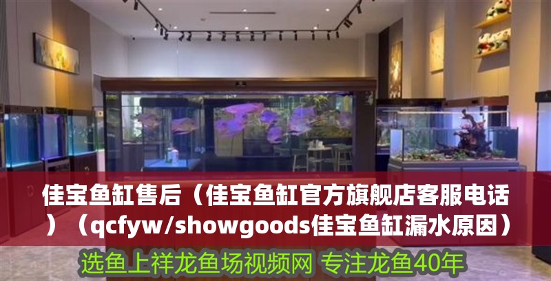 佳寶魚缸售后（佳寶魚缸官方旗艦店客服電話）（qcfyw/showgoods佳寶魚缸漏水原因）