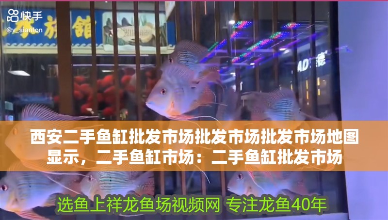 西安二手魚缸批發(fā)市場批發(fā)市場批發(fā)市場地圖顯示，二手魚缸市場：二手魚缸批發(fā)市場