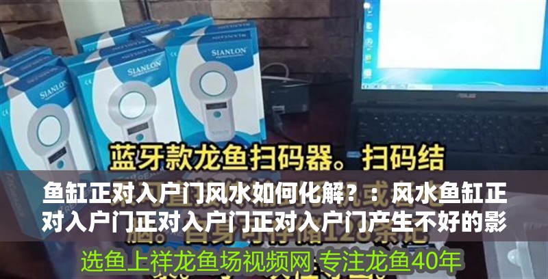 魚缸正對(duì)入戶門風(fēng)水如何化解？：風(fēng)水魚缸正對(duì)入戶門正對(duì)入戶門正對(duì)入戶門產(chǎn)生不好的影響