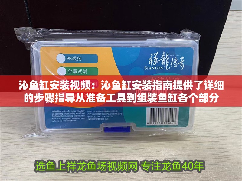 沁魚缸安裝視頻：沁魚缸安裝指南提供了詳細的步驟指導從準備工具到組裝魚缸各個部分