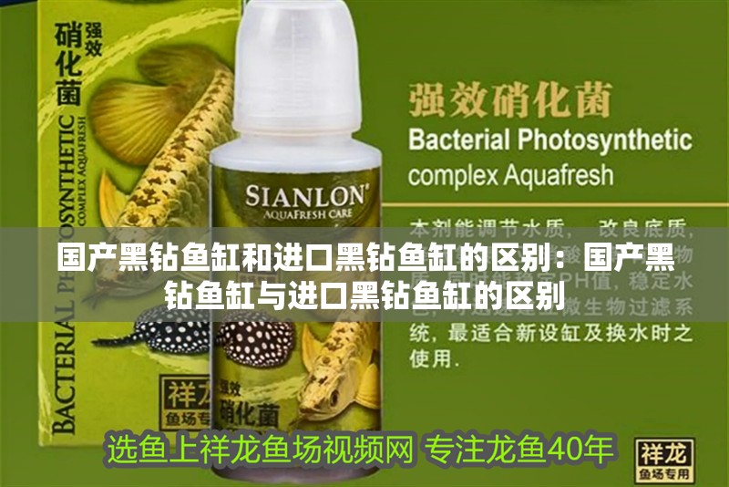 國產(chǎn)黑鉆魚缸和進(jìn)口黑鉆魚缸的區(qū)別：國產(chǎn)黑鉆魚缸與進(jìn)口黑鉆魚缸的區(qū)別