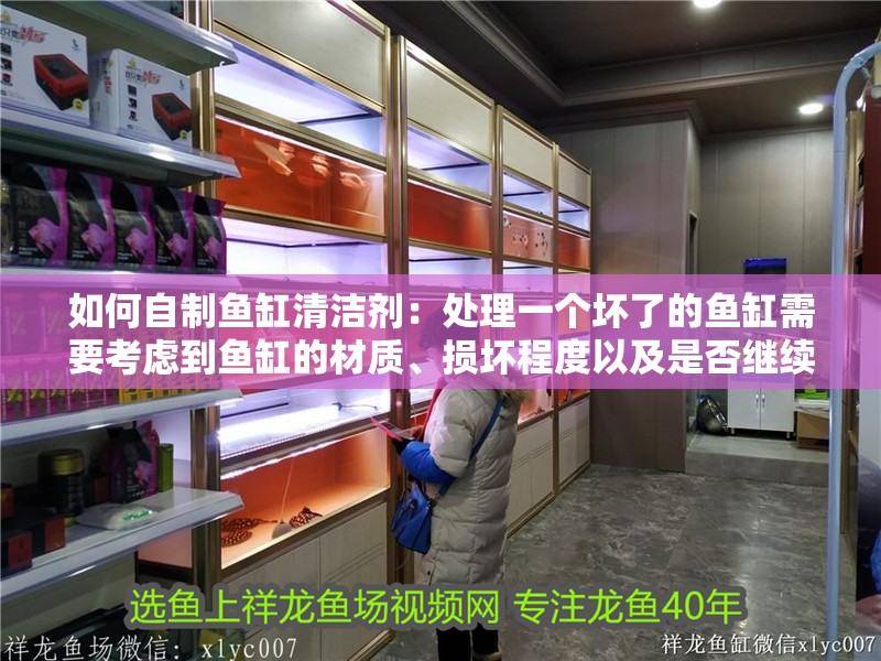 如何自制魚缸清潔劑：處理一個壞了的魚缸需要考慮到魚缸的材質、損壞程度以及是否繼續使用等因素