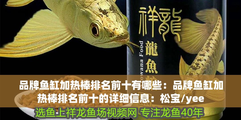品牌魚缸加熱棒排名前十有哪些：品牌魚缸加熱棒排名前十的詳細信息：松寶/yee