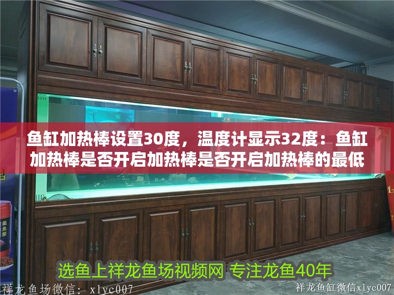 魚缸加熱棒設置30度，溫度計顯示32度：魚缸加熱棒是否開啟加熱棒是否開啟加熱棒的最低溫度來決定