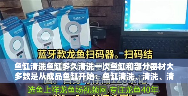 魚缸清洗魚缸多久清洗一次魚缸和部分器材大多數(shù)是從成品魚缸開始：魚缸清洗、清洗、清洗方法