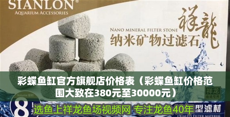 彩蝶魚缸官方旗艦店價格表（彩蝶魚缸價格范圍大致在380元至30000元）
