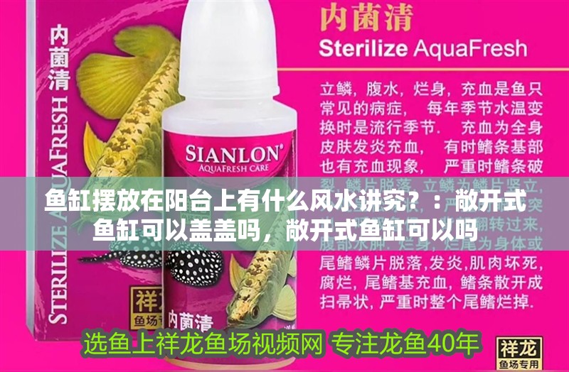 魚(yú)缸擺放在陽(yáng)臺(tái)上有什么風(fēng)水講究？：敞開(kāi)式魚(yú)缸可以蓋蓋嗎，敞開(kāi)式魚(yú)缸可以嗎