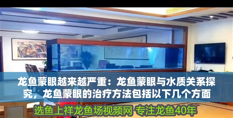 龍魚蒙眼越來越嚴重：龍魚蒙眼與水質關系探究，龍魚蒙眼的治療方法包括以下幾個方面