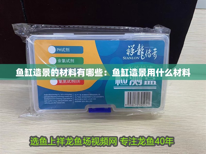 魚缸造景的材料有哪些：魚缸造景用什么材料