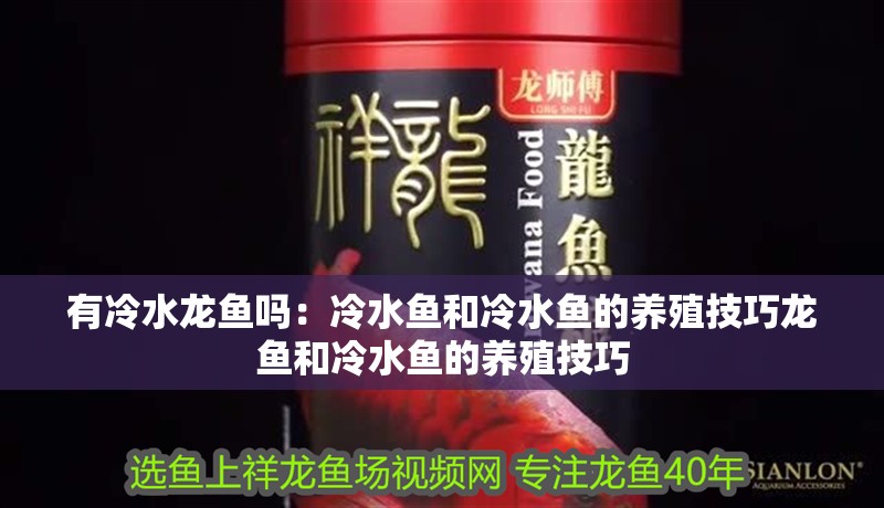 有冷水龍魚嗎：冷水魚和冷水魚的養殖技巧龍魚和冷水魚的養殖技巧