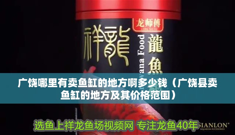 廣饒哪里有賣魚缸的地方啊多少錢（廣饒縣賣魚缸的地方及其價格范圍）
