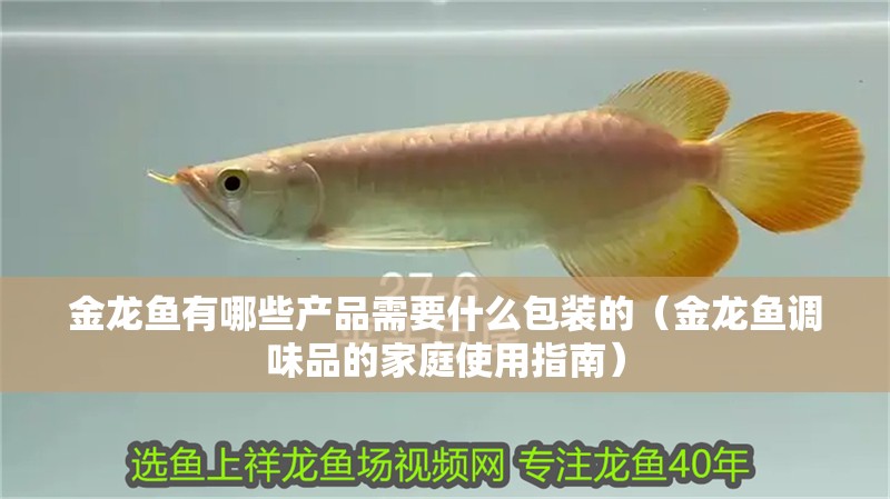 金龍魚有哪些產(chǎn)品需要什么包裝的（金龍魚調(diào)味品的家庭使用指南）