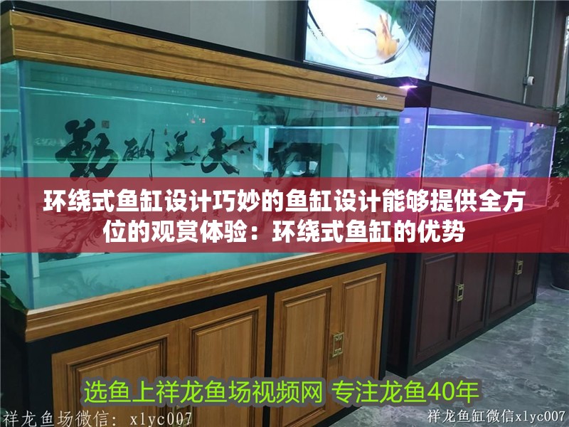 環繞式魚缸設計巧妙的魚缸設計能夠提供全方位的觀賞體驗：環繞式魚缸的優勢