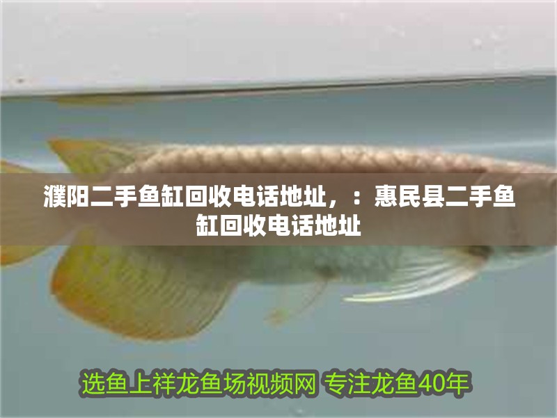 濮陽二手魚缸回收電話地址，：惠民縣二手魚缸回收電話地址