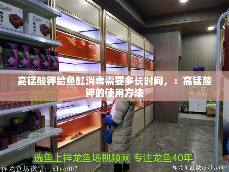 高錳酸鉀給魚缸消毒需要多長時間，：高錳酸鉀的使用方法